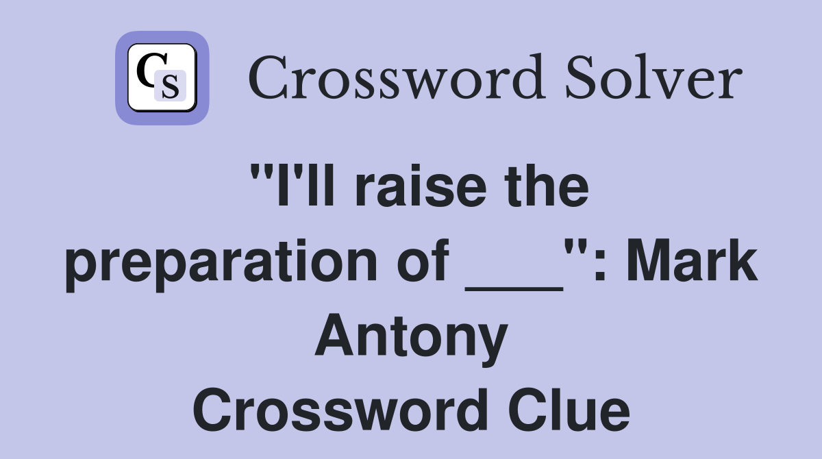 "I'll raise the preparation of ___": Mark Antony Crossword Clue