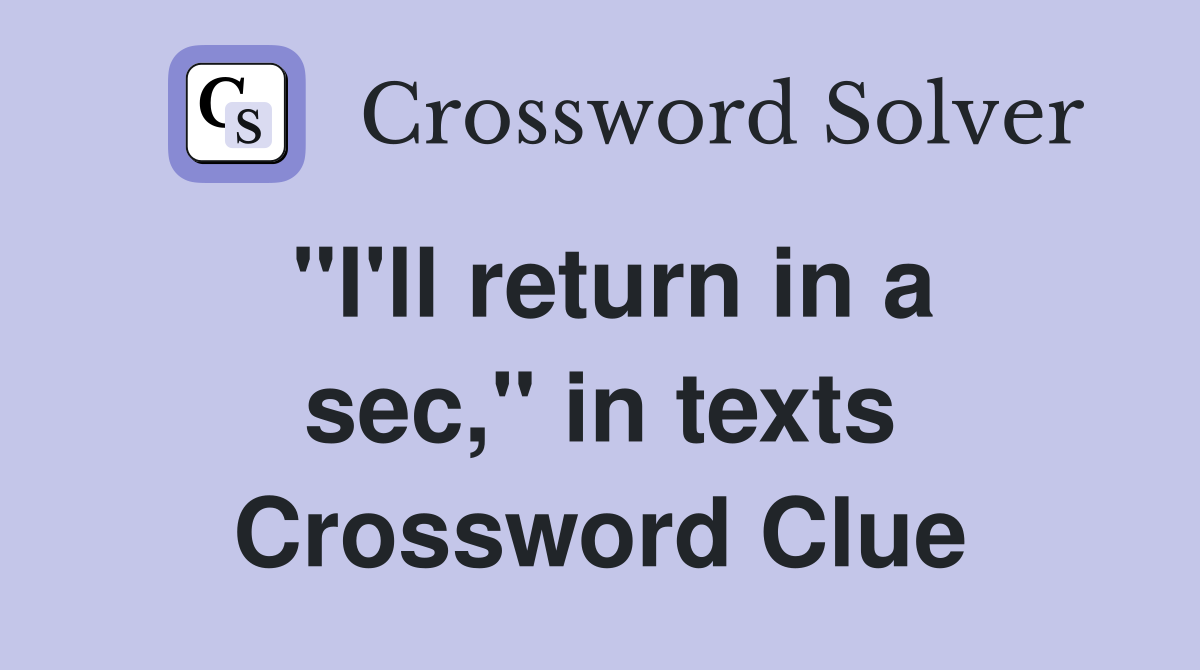 "I'll return in a sec," in texts Crossword Clue
