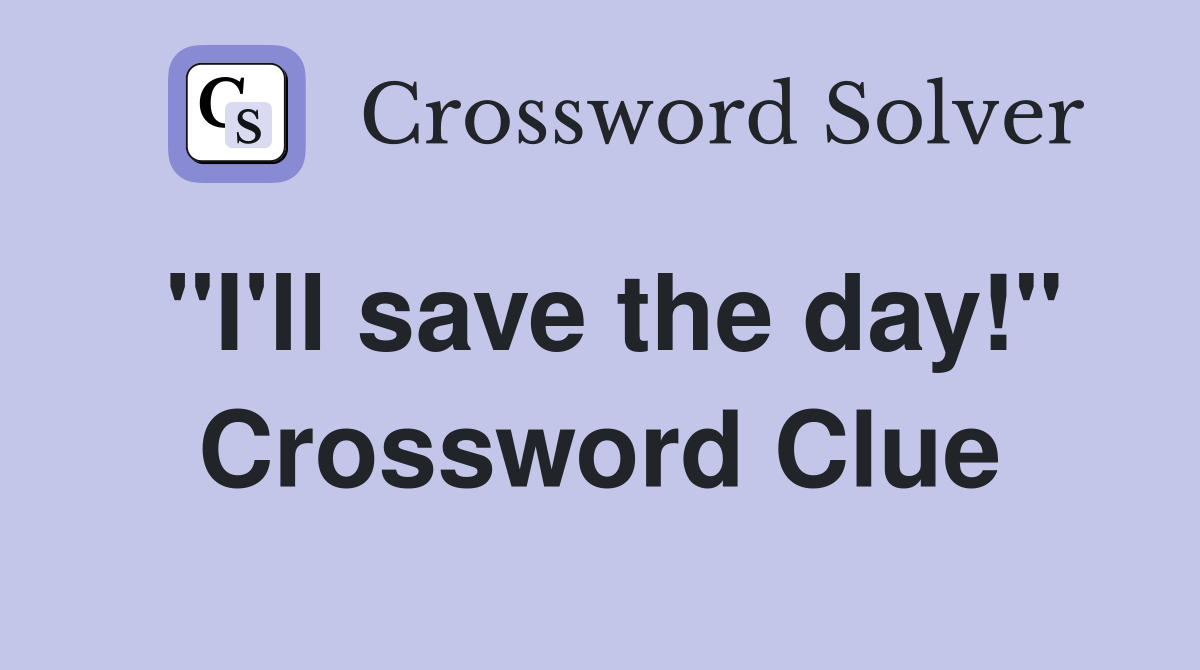 "I'll save the day!" Crossword Clue