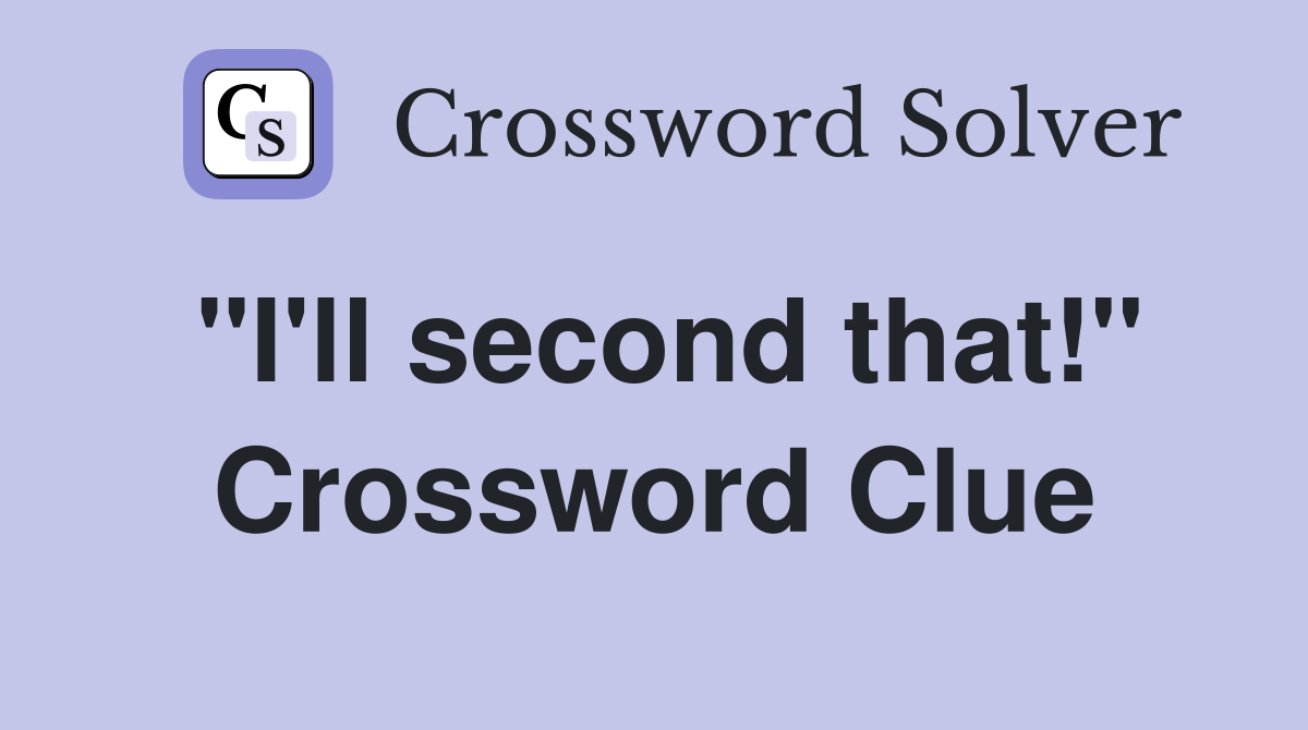 "I'll second that!" Crossword Clue