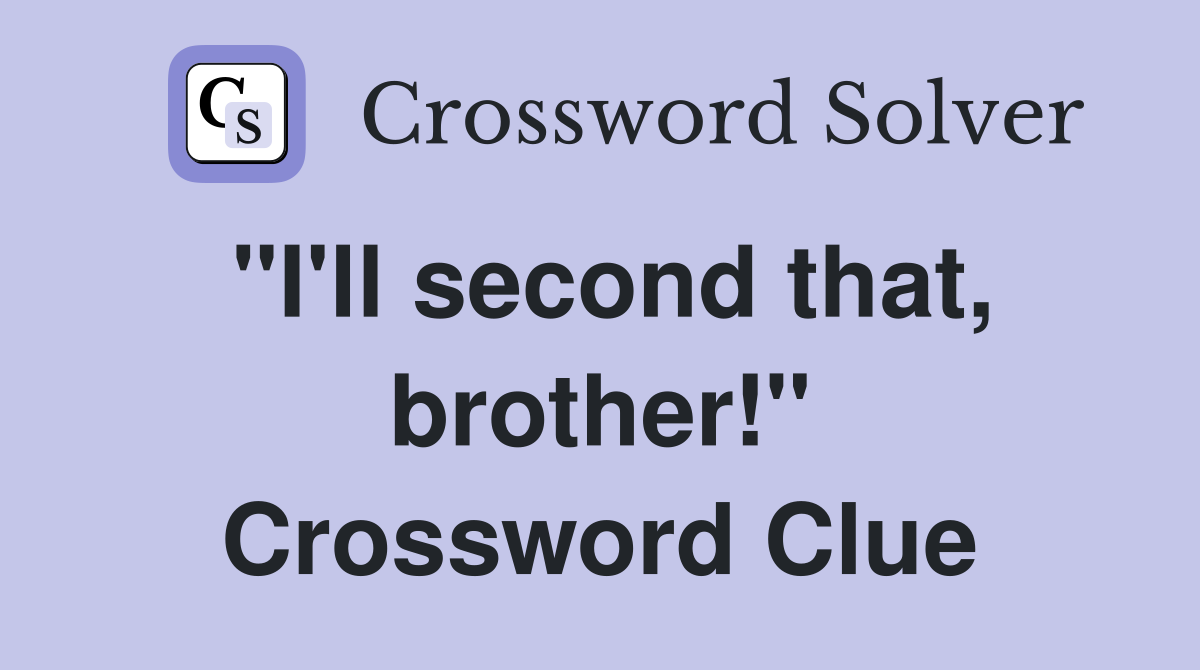 "I'll second that, brother!" Crossword Clue