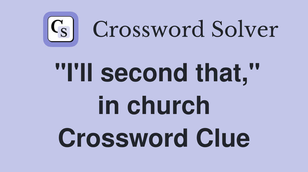 "I'll second that," in church Crossword Clue