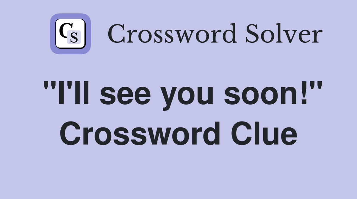 "I'll see you soon!" Crossword Clue
