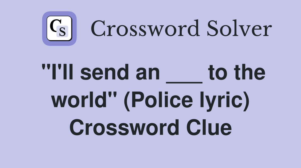 "I'll send an ___ to the world" (Police lyric) Crossword Clue