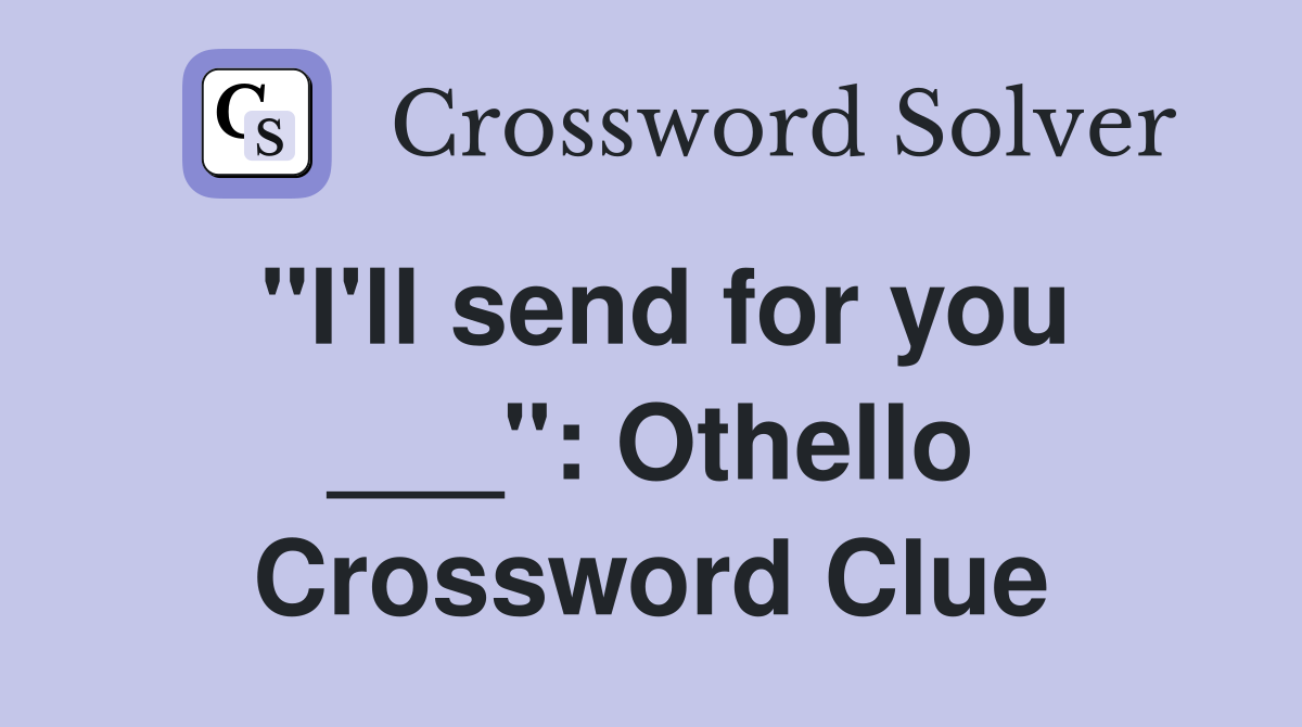 "I'll send for you ___": Othello Crossword Clue