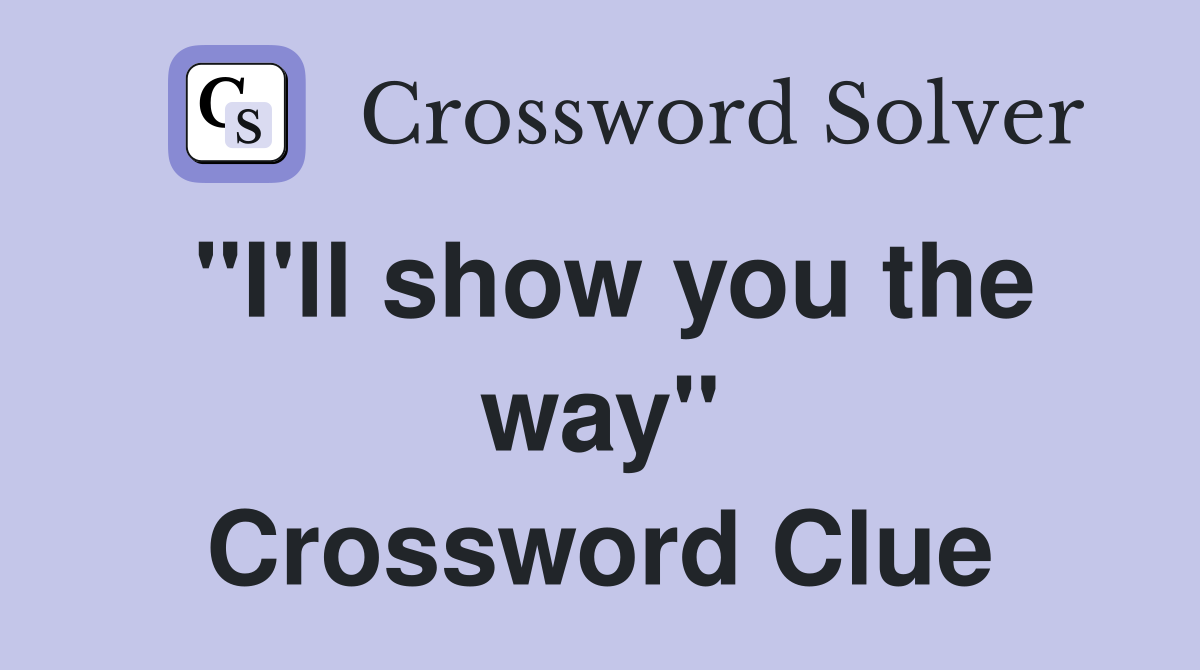 "I'll show you the way" Crossword Clue