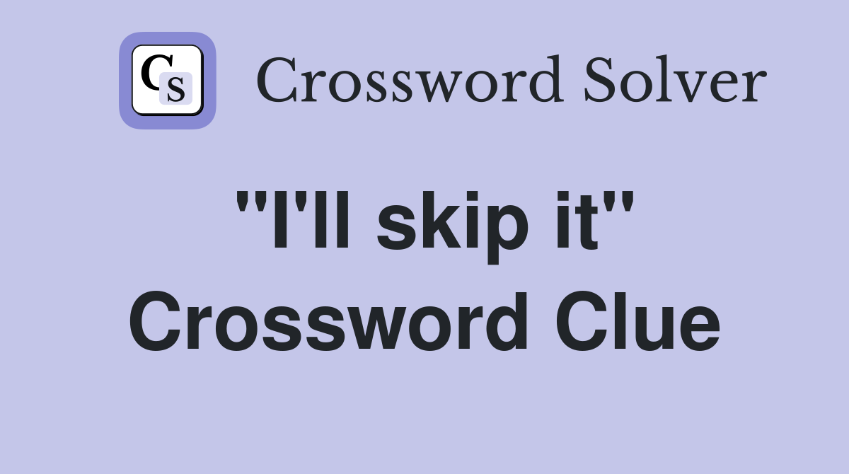 "I'll skip it" Crossword Clue
