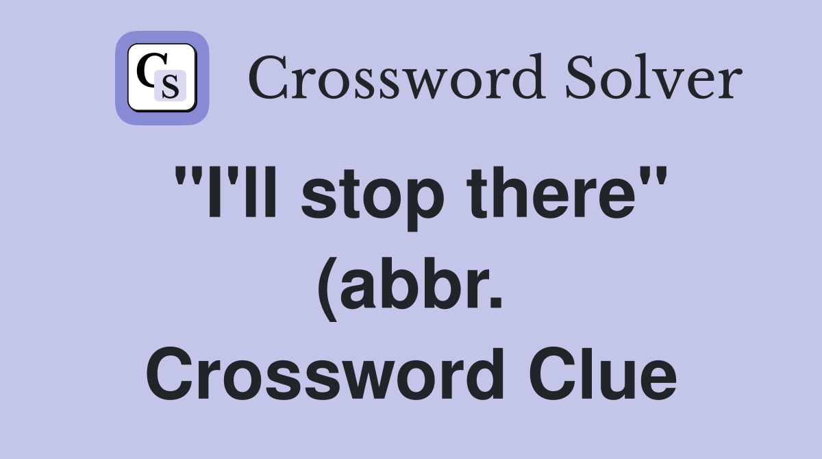 quot I #39 ll stop there quot (abbr ) Crossword Clue Answers Crossword Solver quot I #39 ll stop there quot (abbr ) Crossword Clue Answers Crossword Solver