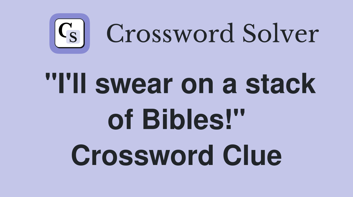 "I'll swear on a stack of Bibles!" Crossword Clue