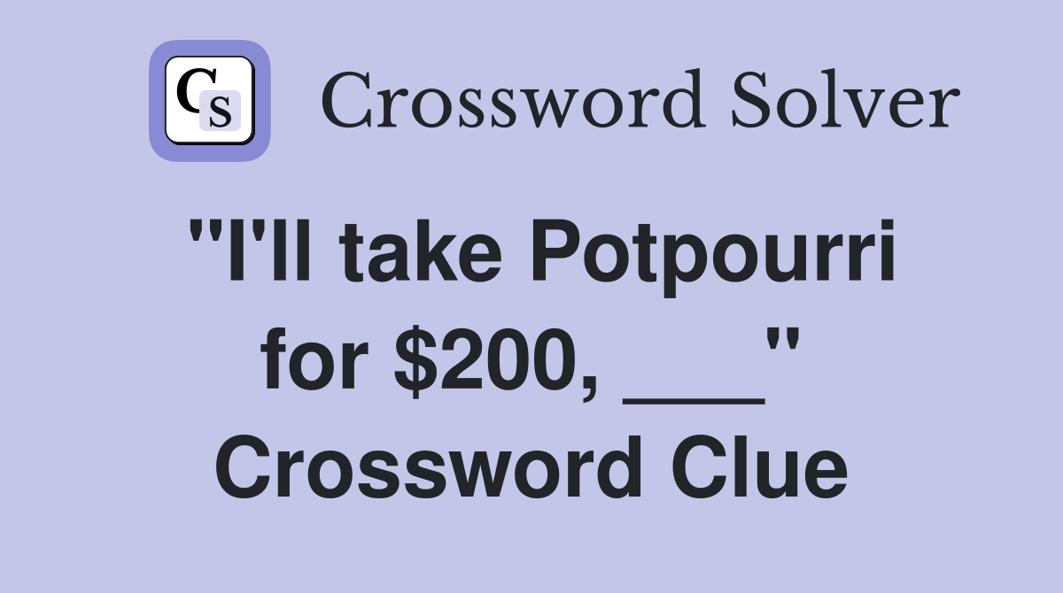 "I'll take Potpourri for $200, ___" Crossword Clue