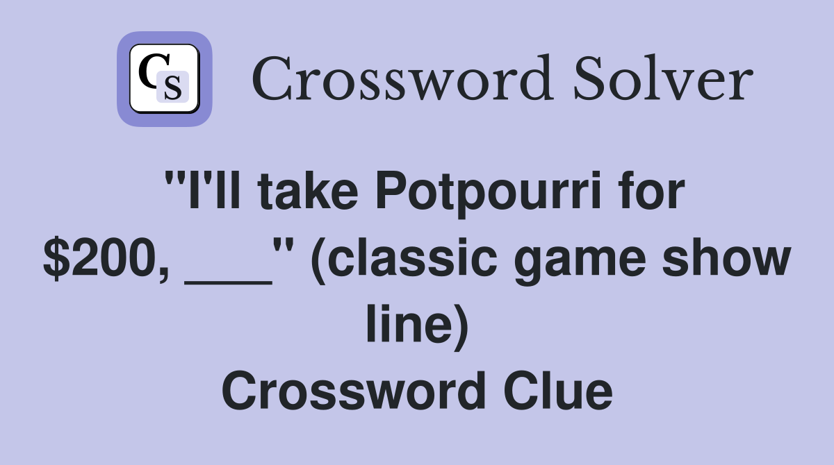 "I'll take Potpourri for $200, ___" (classic game show line) Crossword Clue