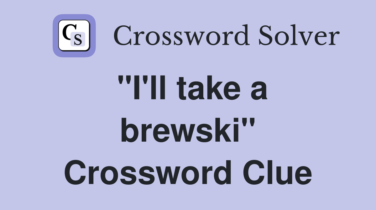 "I'll take a brewski" Crossword Clue