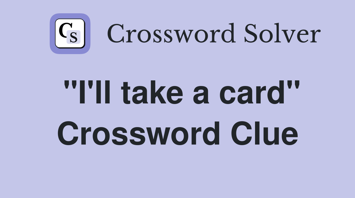 "I'll take a card" Crossword Clue