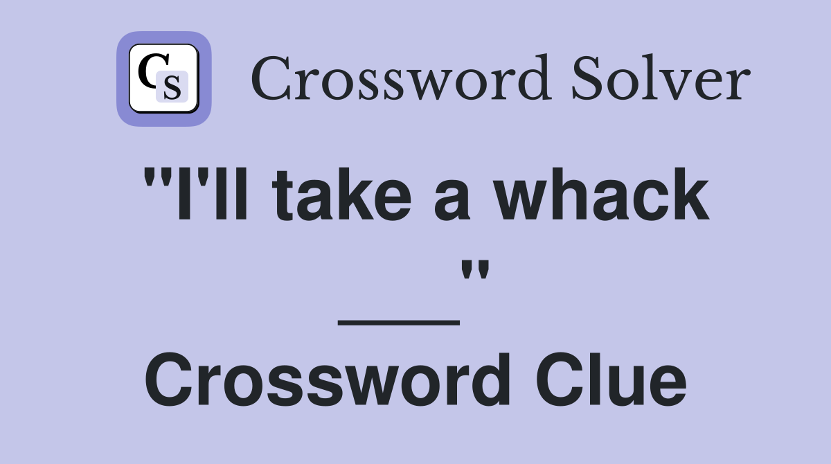 "I'll take a whack ___" Crossword Clue