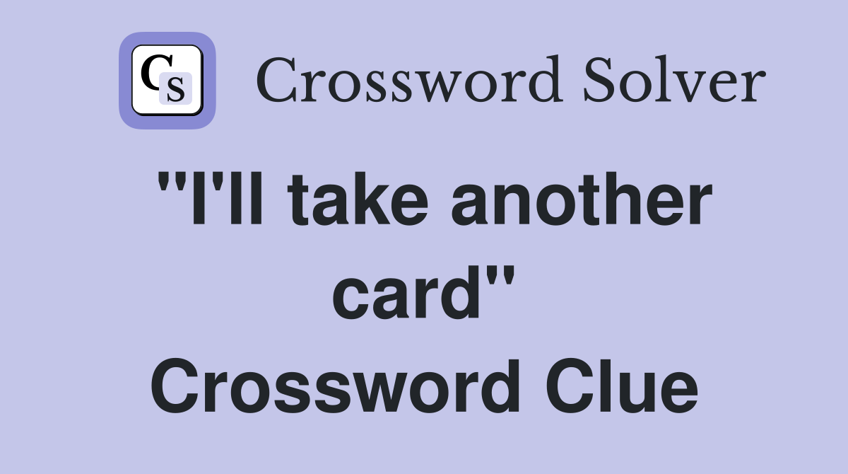 "I'll take another card" Crossword Clue