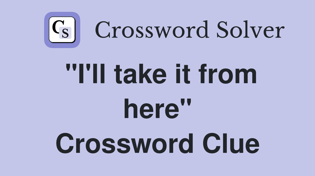 "I'll take it from here" Crossword Clue