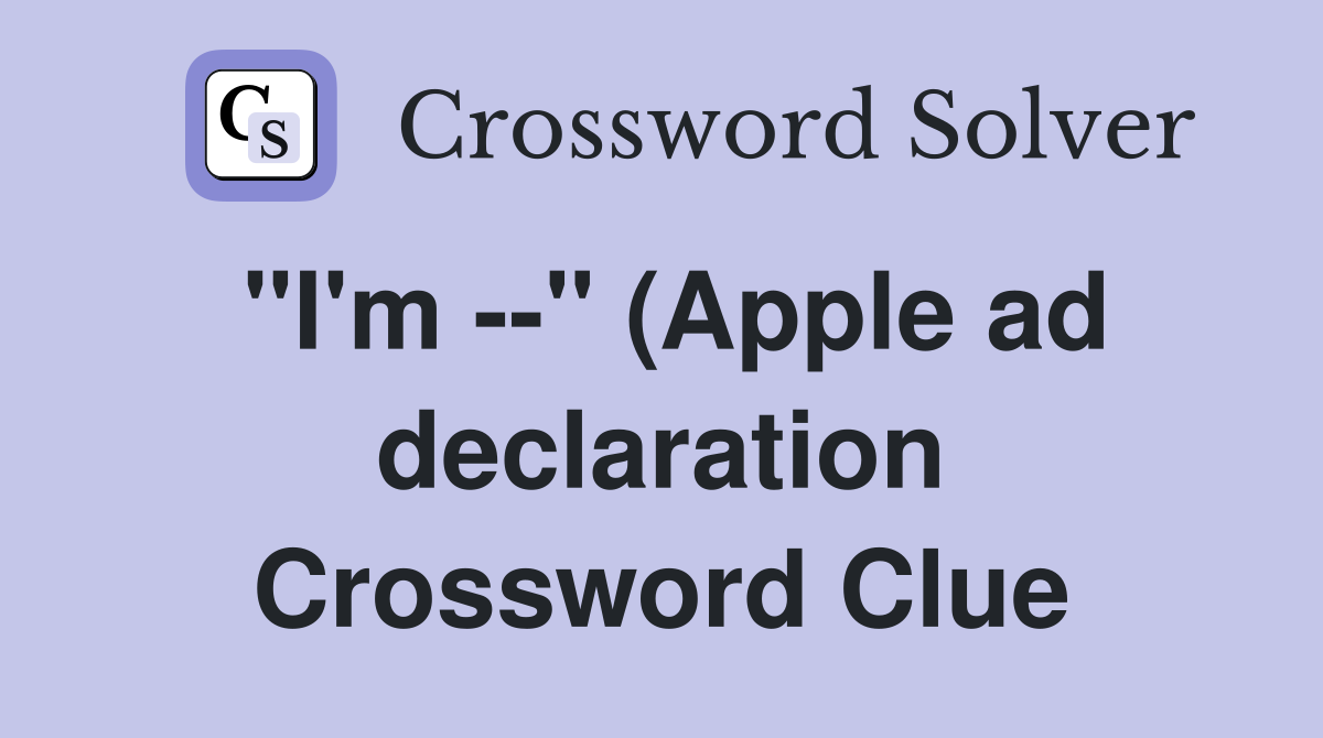 quot I #39 m quot (Apple ad declaration) Crossword Clue Answers Crossword Solver quot I #39 m quot (Apple ad declaration) Crossword Clue Answers Crossword Solver