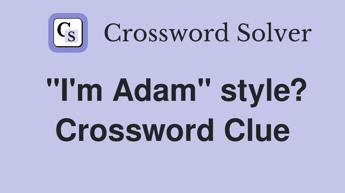 "I'm Adam" style? Crossword Clue