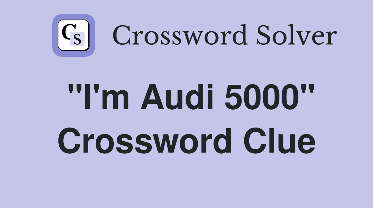 "I'm Audi 5000" Crossword Clue