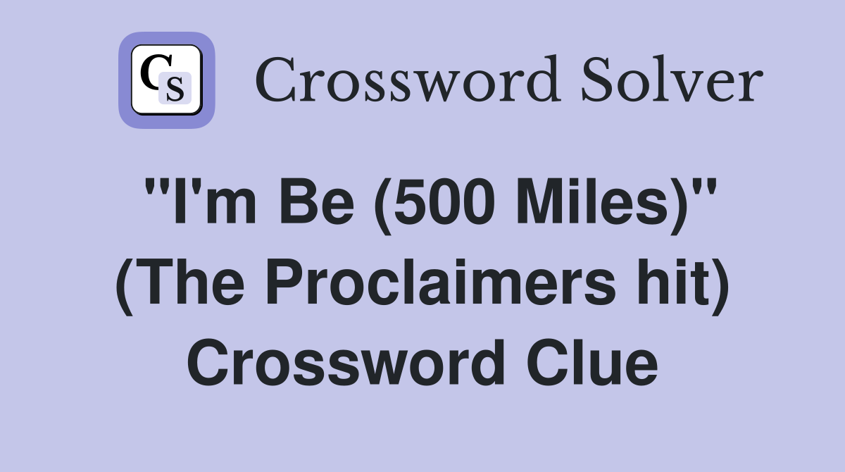 "I'm Be (500 Miles)" (The Proclaimers hit) Crossword Clue