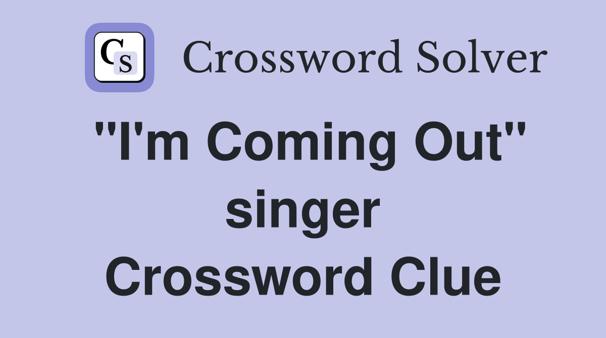 "I'm Coming Out" singer Crossword Clue