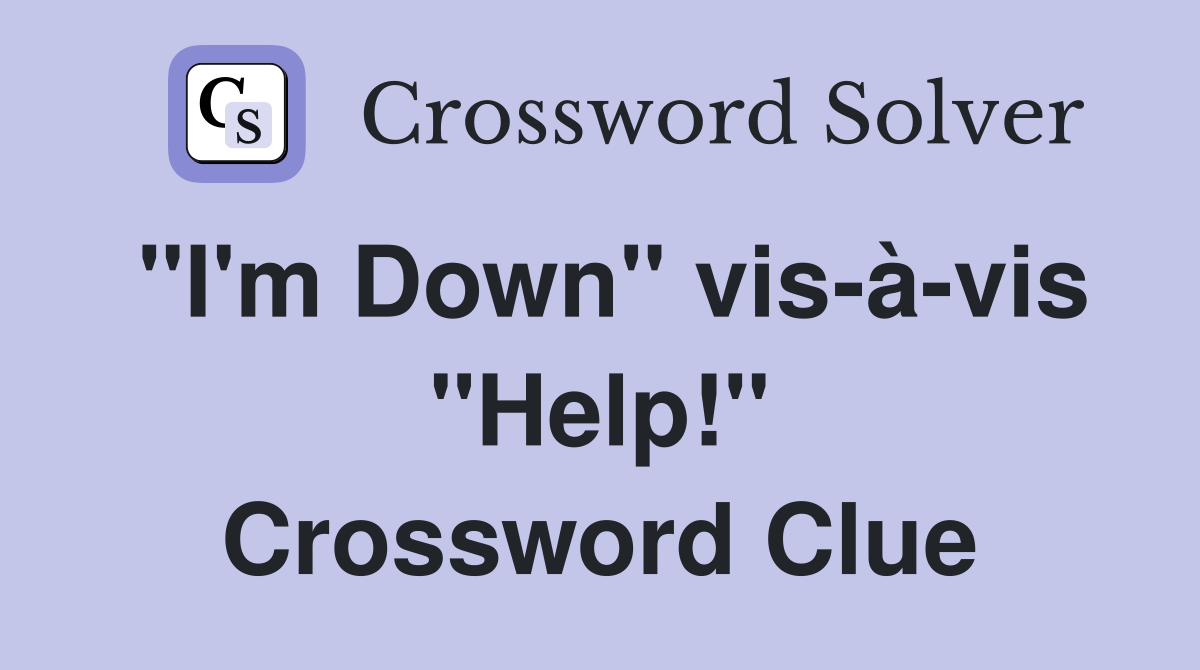"I'm Down" vis-à-vis "Help!" Crossword Clue