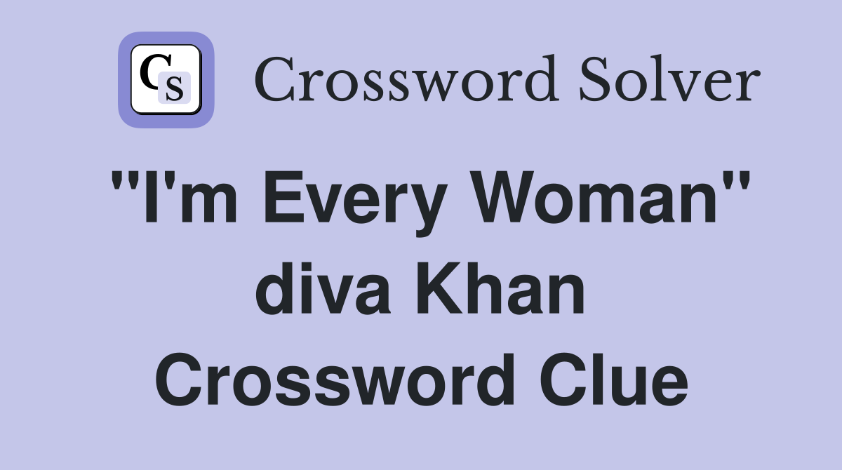 "I'm Every Woman" diva Khan Crossword Clue