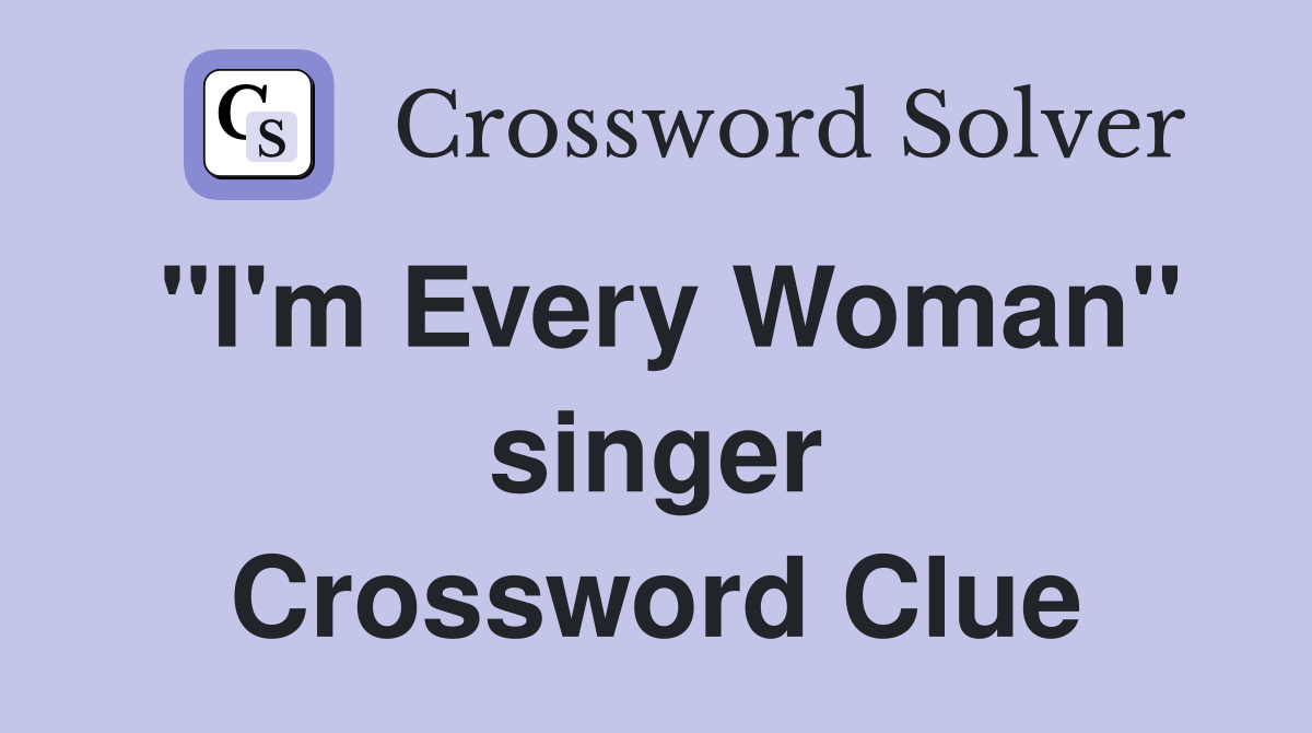 "I'm Every Woman" singer Crossword Clue