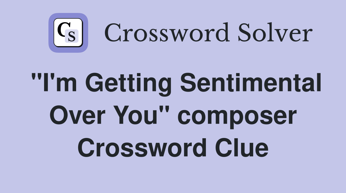 "I'm Getting Sentimental Over You" composer Crossword Clue
