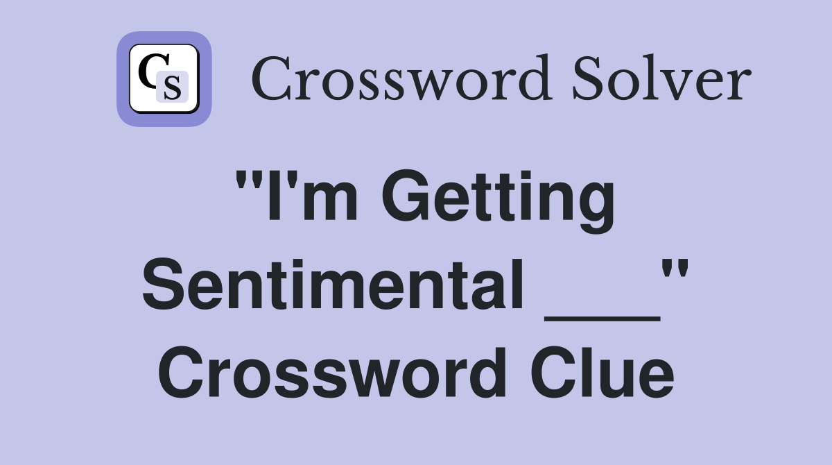 "I'm Getting Sentimental ___" Crossword Clue