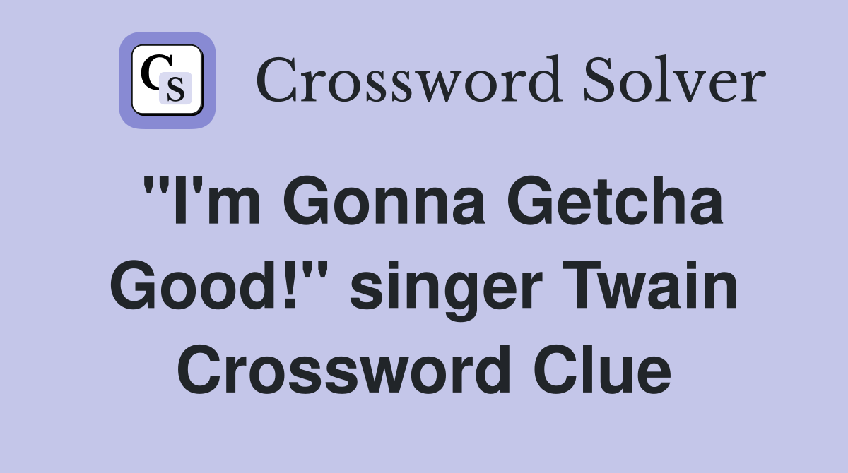 "I'm Gonna Getcha Good!" singer Twain Crossword Clue