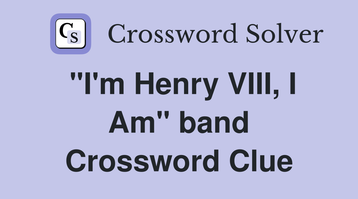 "I'm Henry VIII, I Am" band Crossword Clue