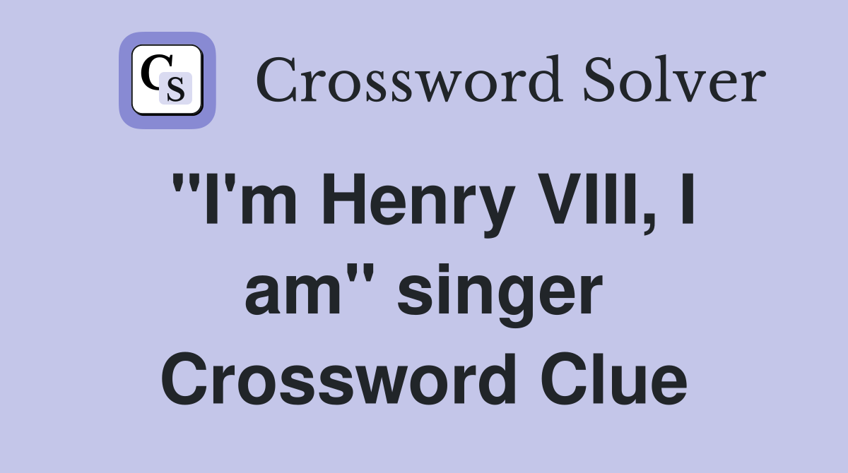 "I'm Henry VIII, I am" singer Crossword Clue