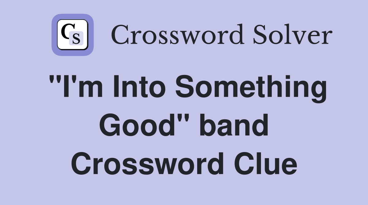 "I'm Into Something Good" band Crossword Clue