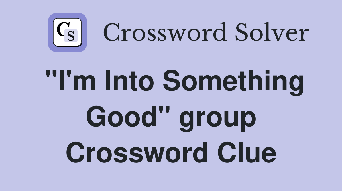 "I'm Into Something Good" group Crossword Clue