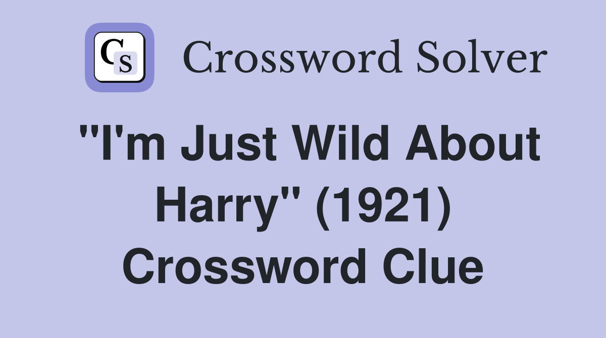 "I'm Just Wild About Harry" (1921) Crossword Clue