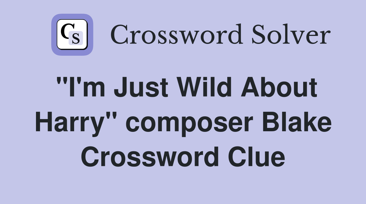 "I'm Just Wild About Harry" composer Blake Crossword Clue