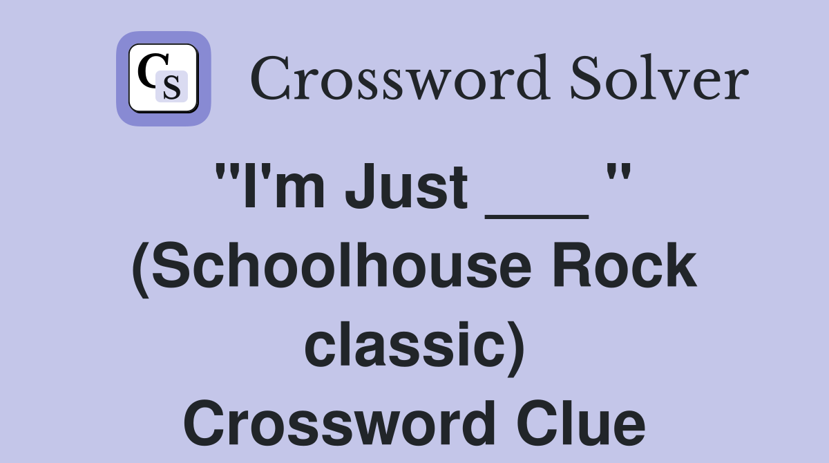 "I'm Just ___ " (Schoolhouse Rock classic) Crossword Clue