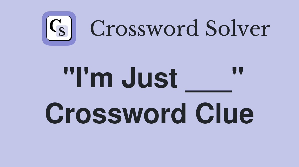 "I'm Just ___" Crossword Clue