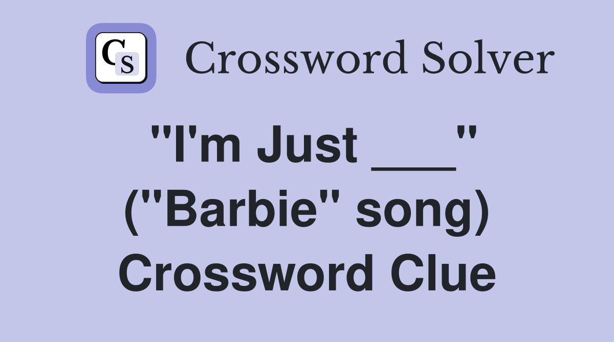 "I'm Just ___" ("Barbie" song) Crossword Clue