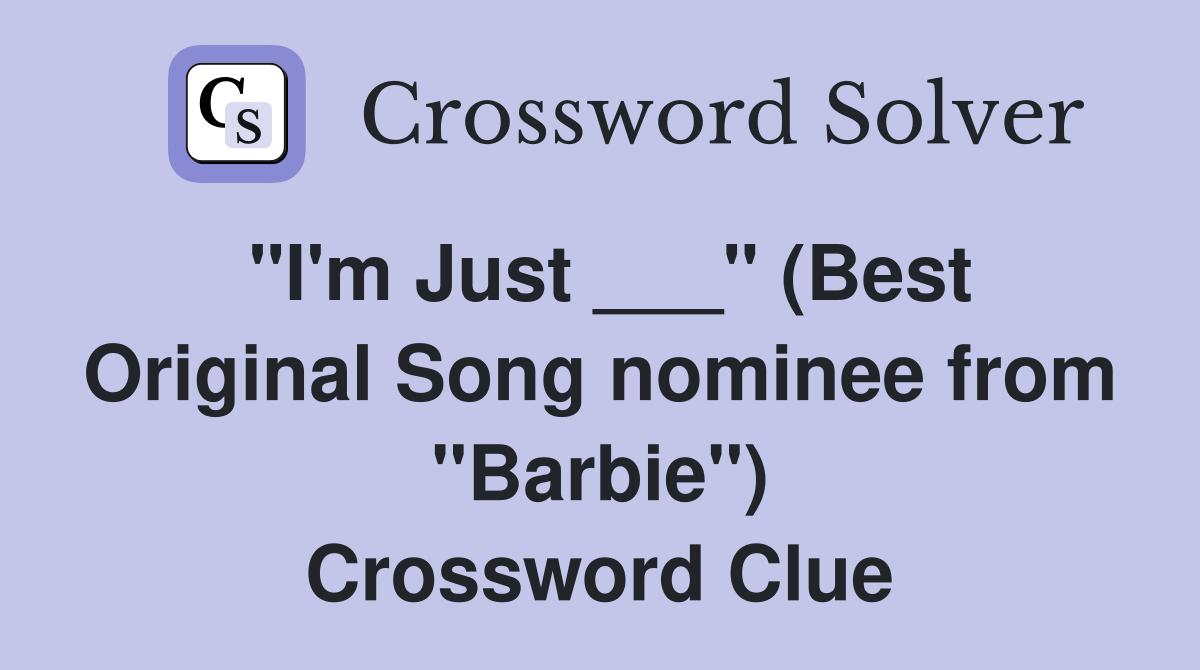 "I'm Just ___" (Best Original Song nominee from "Barbie") Crossword Clue