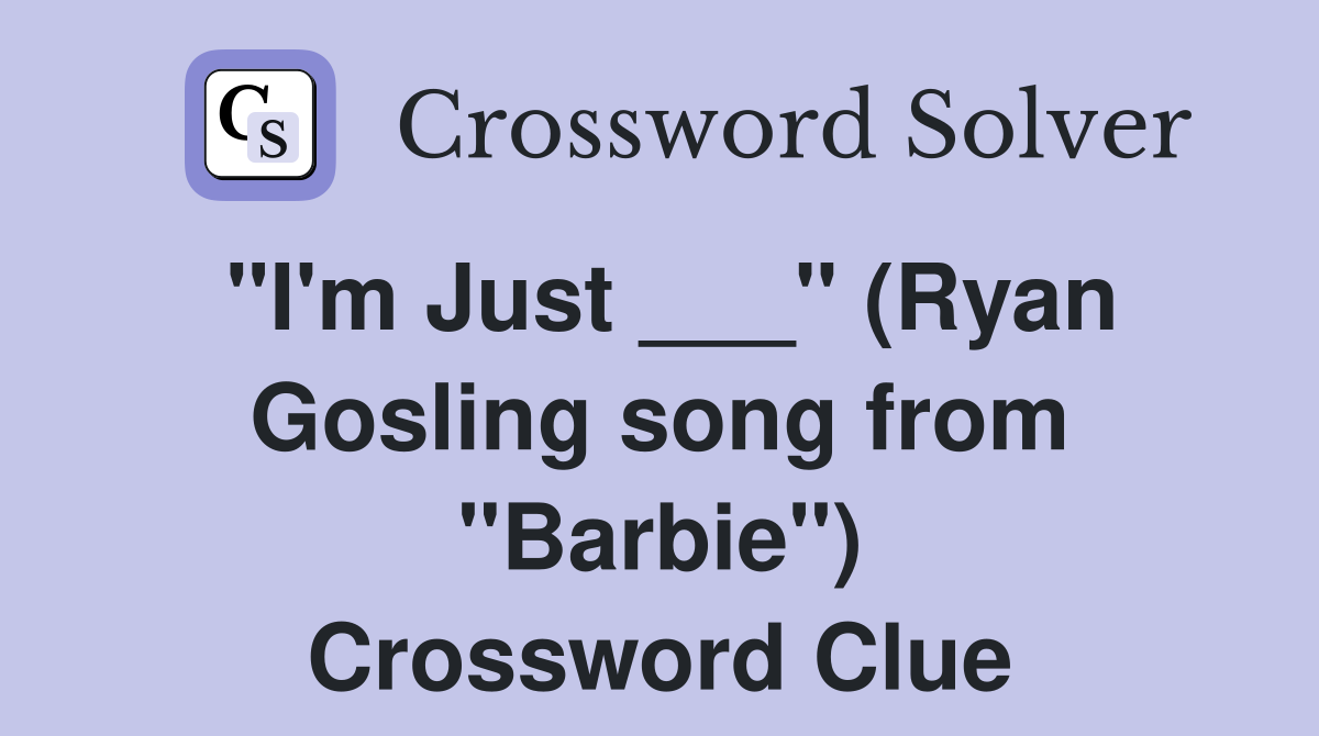 "I'm Just ___" (Ryan Gosling song from "Barbie") Crossword Clue