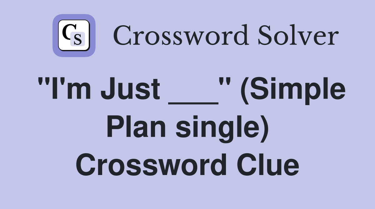 "I'm Just ___" (Simple Plan single) Crossword Clue