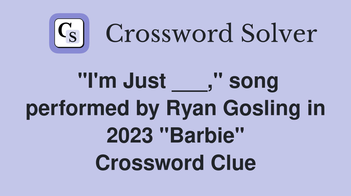 "I'm Just ___," song performed by Ryan Gosling in 2023 "Barbie" Crossword Clue