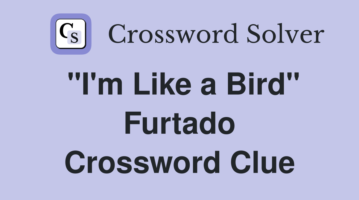 "I'm Like a Bird" Furtado Crossword Clue