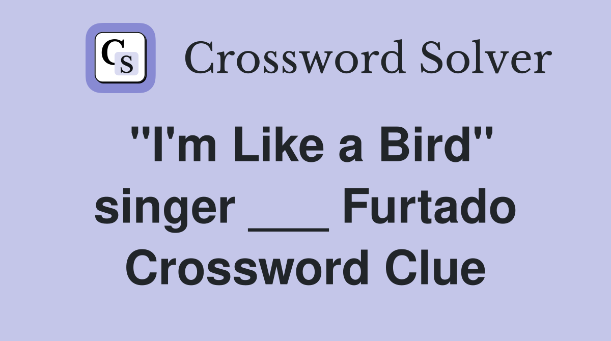 "I'm Like a Bird" singer ___ Furtado Crossword Clue
