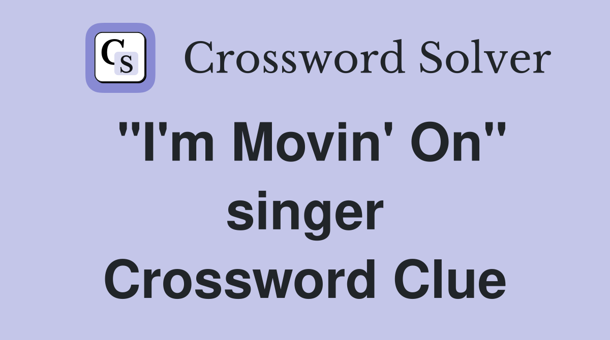 "I'm Movin' On" singer Crossword Clue