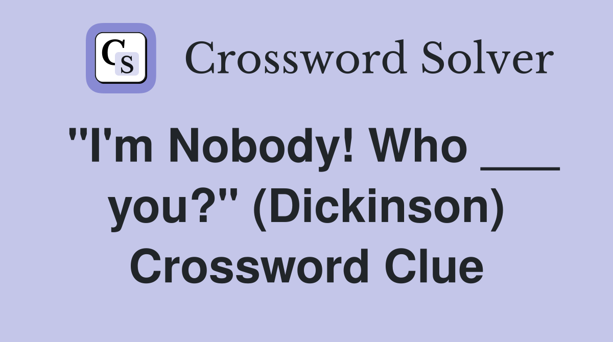 "I'm Nobody! Who ___ you?" (Dickinson) Crossword Clue