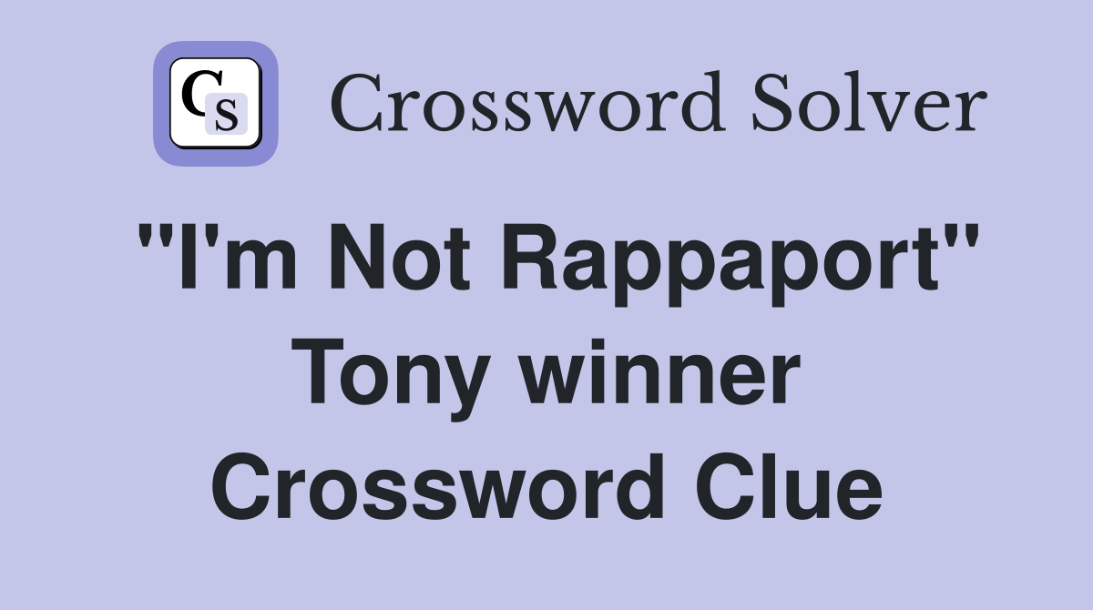 "I'm Not Rappaport" Tony winner Crossword Clue
