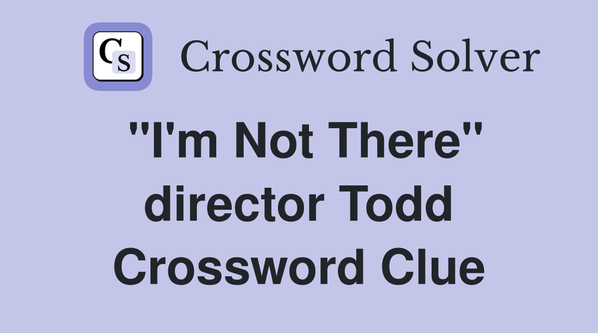 "I'm Not There" director Todd Crossword Clue